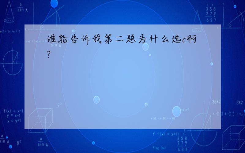 谁能告诉我第二题为什么选c啊?