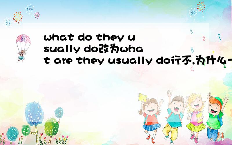 what do they usually do改为what are they usually do行不,为什么一定是do