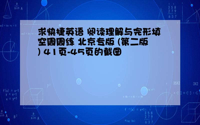 求快捷英语 阅读理解与完形填空周周练 北京专版 (第二版) 41页-45页的截图