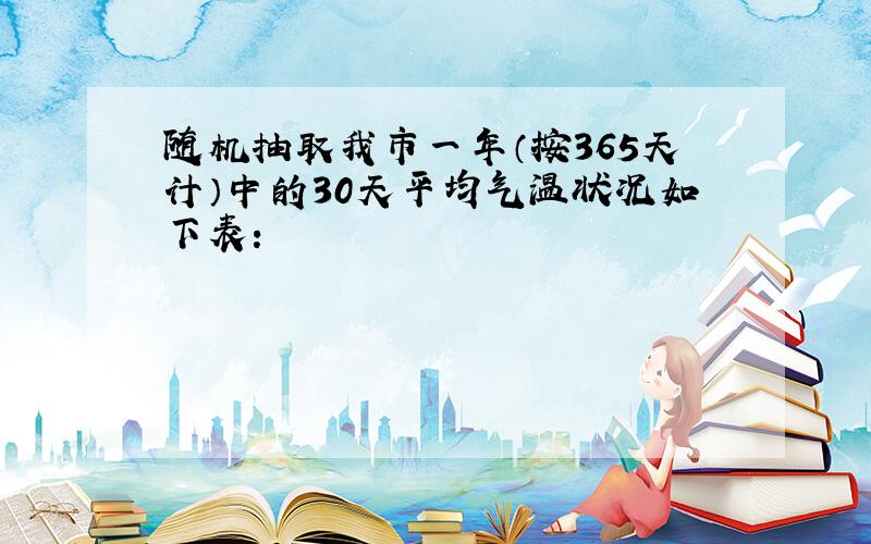 随机抽取我市一年（按365天计）中的30天平均气温状况如下表：