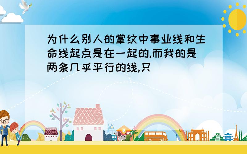 为什么别人的掌纹中事业线和生命线起点是在一起的,而我的是两条几乎平行的线,只