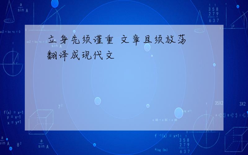 立身先须谨重 文章且须放荡 翻译成现代文