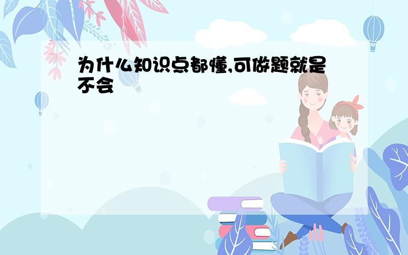 为什么知识点都懂,可做题就是不会