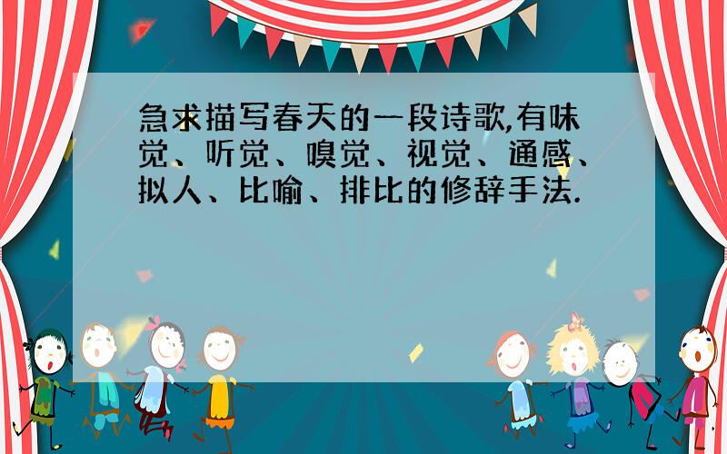 急求描写春天的一段诗歌,有味觉、听觉、嗅觉、视觉、通感、拟人、比喻、排比的修辞手法.