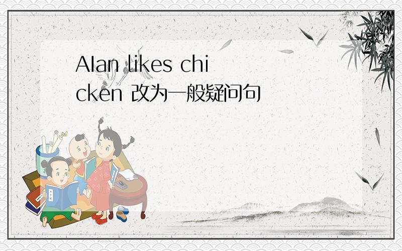 AIan likes chicken 改为一般疑问句