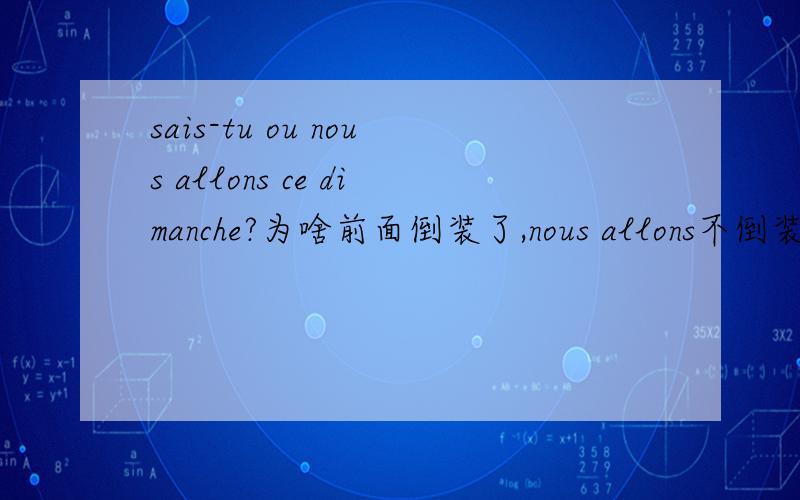 sais-tu ou nous allons ce dimanche?为啥前面倒装了,nous allons不倒装呢?求