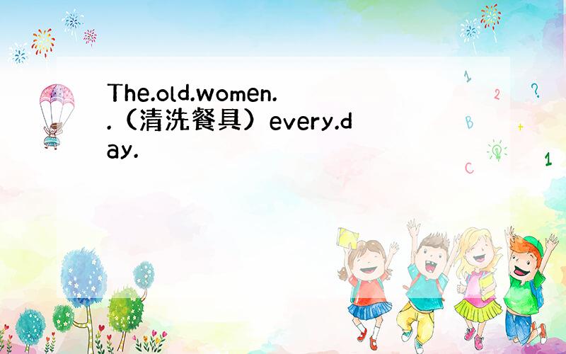 The.old.women..（清洗餐具）every.day.