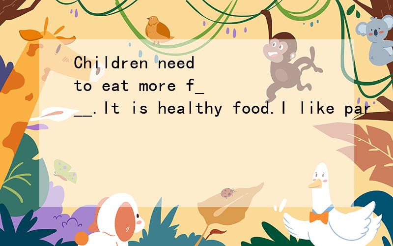 Children need to eat more f___.It is healthy food.I like par