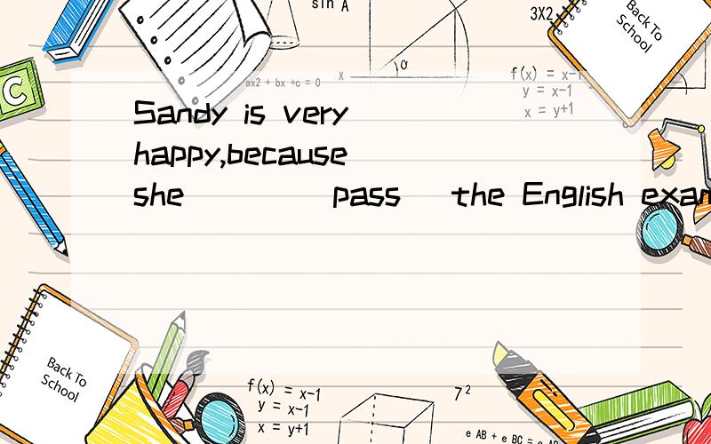 Sandy is very happy,because she ___(pass) the English exam