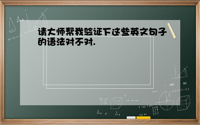 请大师帮我验证下这些英文句子的语法对不对.