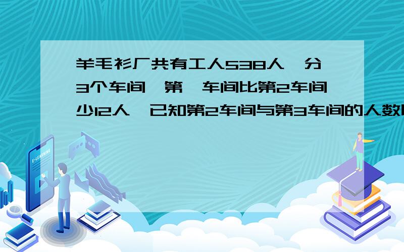 羊毛衫厂共有工人538人,分3个车间,第一车间比第2车间少12人,已知第2车间与第3车间的人数比是3比4.