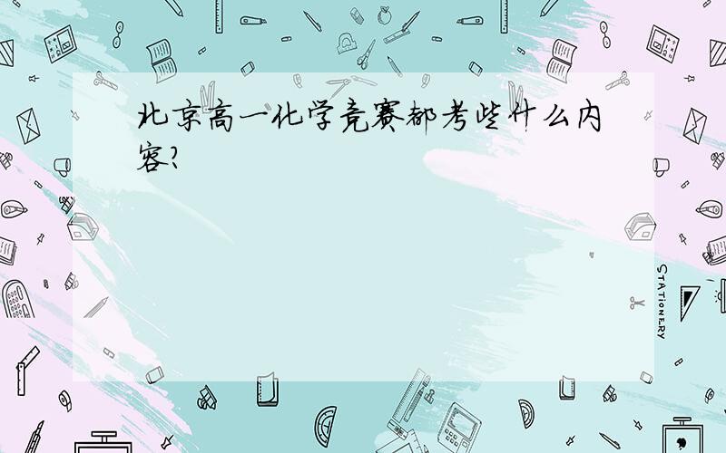 北京高一化学竞赛都考些什么内容?