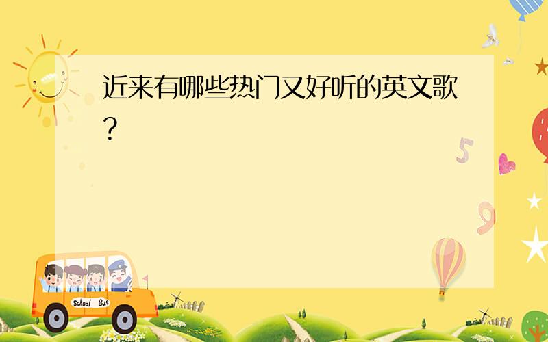 近来有哪些热门又好听的英文歌?