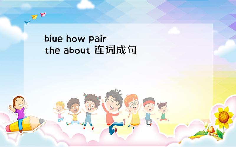 biue how pair the about 连词成句