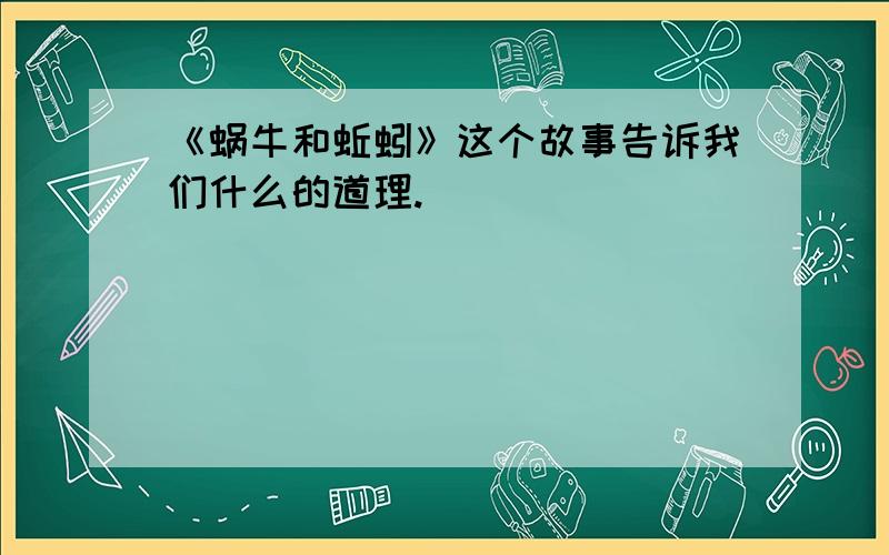 《蜗牛和蚯蚓》这个故事告诉我们什么的道理.