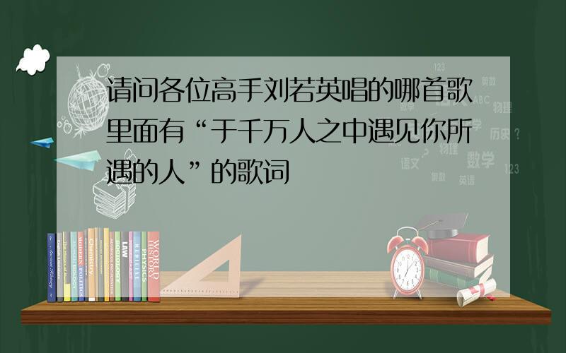 请问各位高手刘若英唱的哪首歌里面有“于千万人之中遇见你所遇的人”的歌词