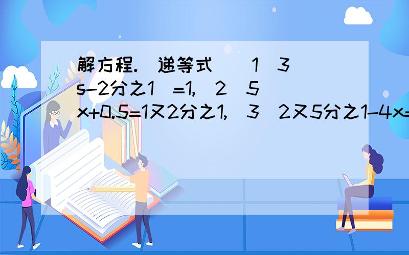 解方程.（递等式）（1）3（s-2分之1）=1,（2）5x+0.5=1又2分之1,（3）2又5分之1-4x=1.2