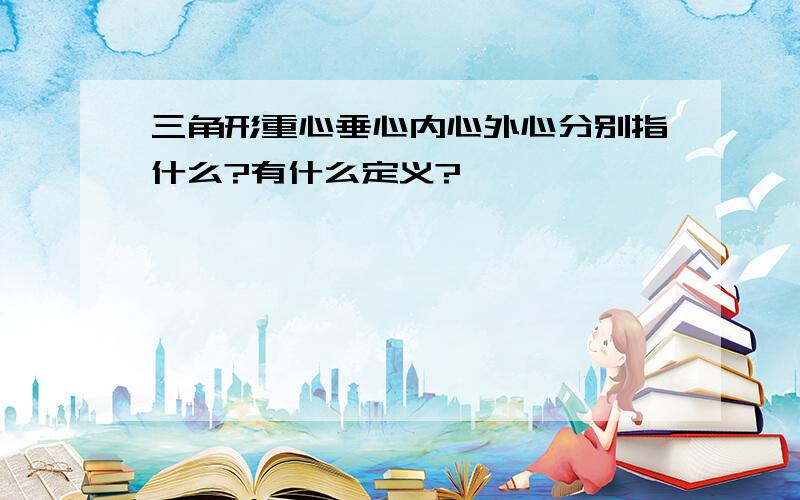 三角形重心垂心内心外心分别指什么?有什么定义?