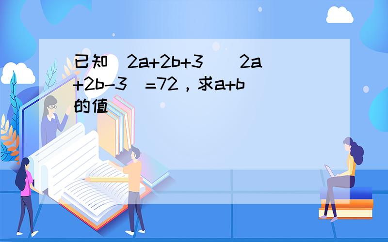 已知（2a+2b+3）（2a+2b-3）=72，求a+b的值．