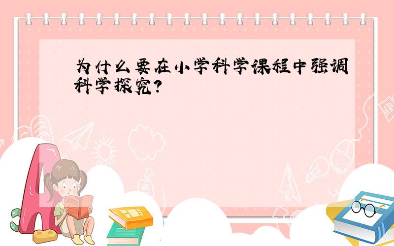 为什么要在小学科学课程中强调科学探究?