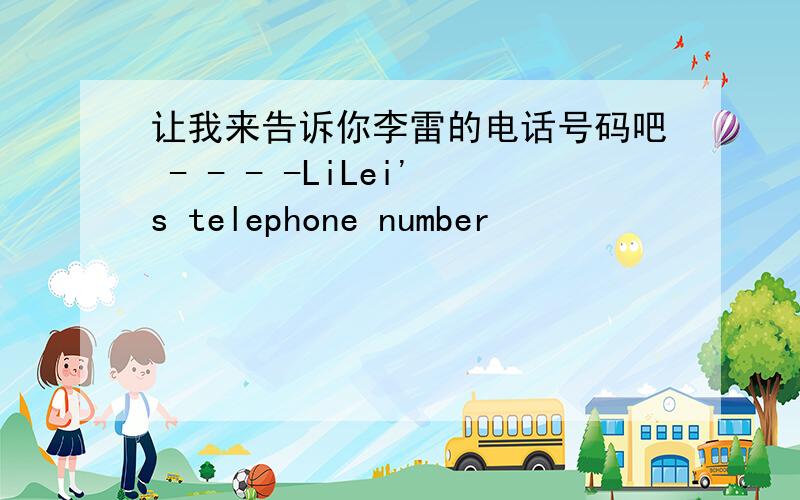 让我来告诉你李雷的电话号码吧 - - - -LiLei's telephone number