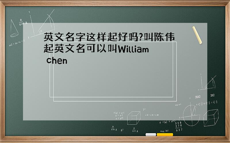 英文名字这样起好吗?叫陈伟 起英文名可以叫William chen