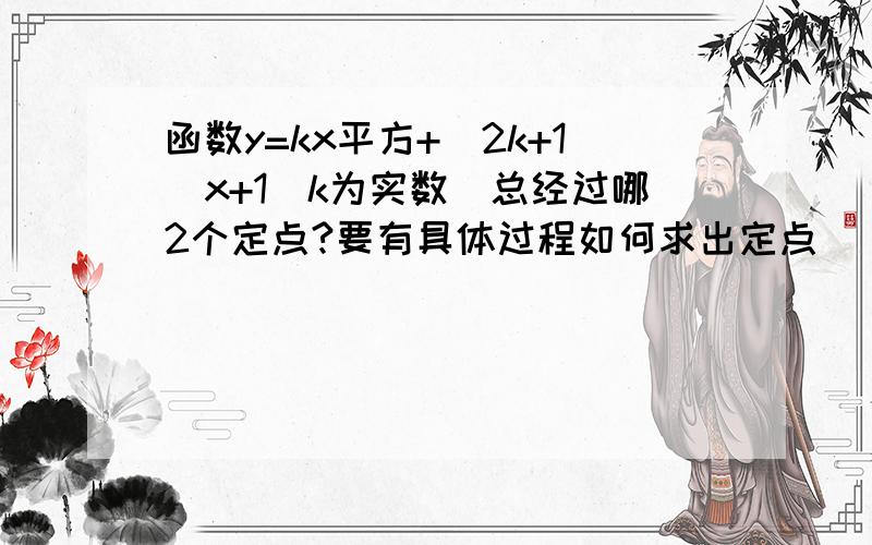 函数y=kx平方+(2k+1)x+1(k为实数)总经过哪2个定点?要有具体过程如何求出定点