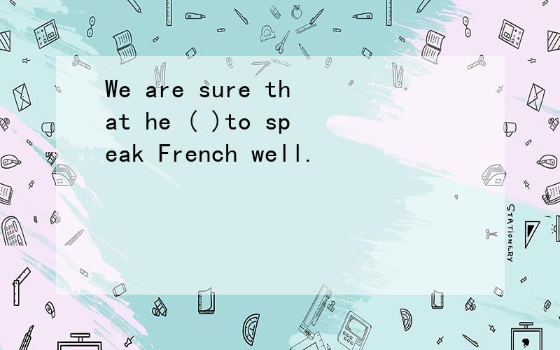 We are sure that he ( )to speak French well.