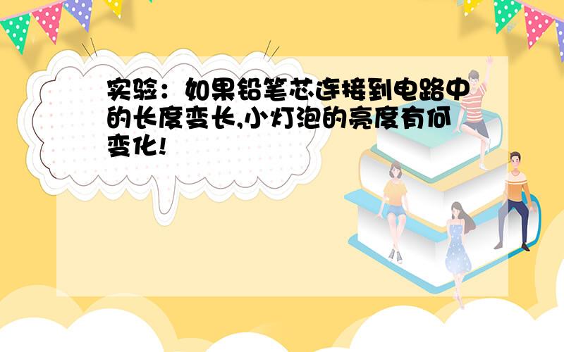 实验：如果铅笔芯连接到电路中的长度变长,小灯泡的亮度有何变化!