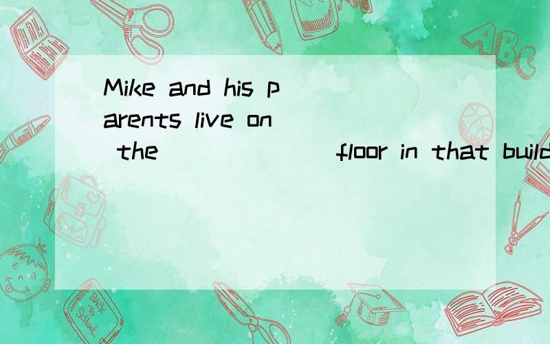 Mike and his parents live on the ______ floor in that buildi