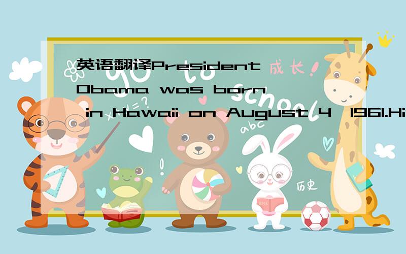 英语翻译President Obama was born in Hawaii on August 4,1961.His