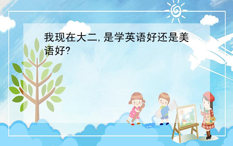 我现在大二,是学英语好还是美语好?