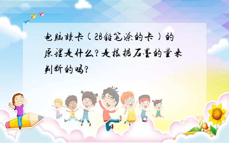 电脑读卡(2B铅笔涂的卡)的原理是什么?是根据石墨的量来判断的吗?