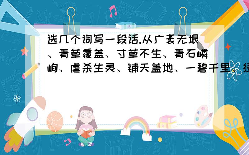 选几个词写一段话.从广袤无垠、青草覆盖、寸草不生、青石嶙峋、虐杀生灵、铺天盖地、一碧千里、绿色渲染、翠色欲流、漫天飞扬选