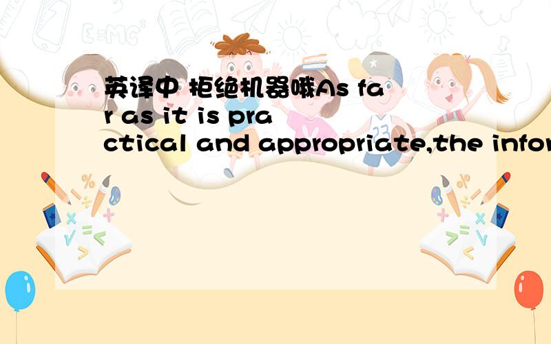 英译中 拒绝机器哦As far as it is practical and appropriate,the infor