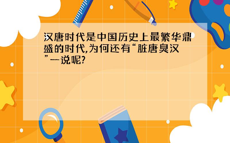 汉唐时代是中国历史上最繁华鼎盛的时代,为何还有“脏唐臭汉”一说呢?