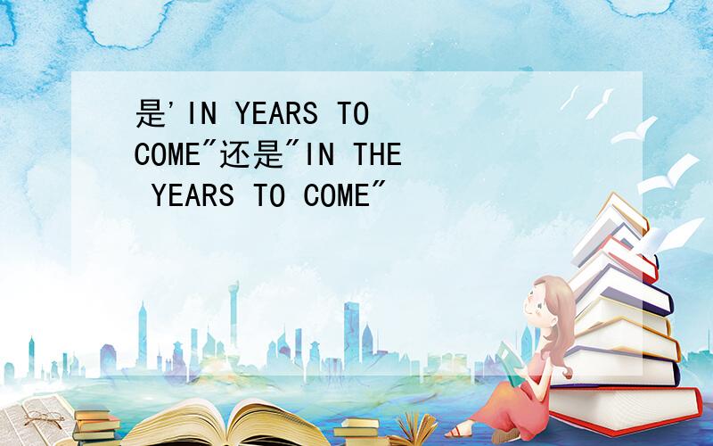 是'IN YEARS TO COME