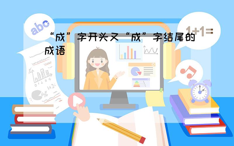 “成”字开头又“成”字结尾的成语