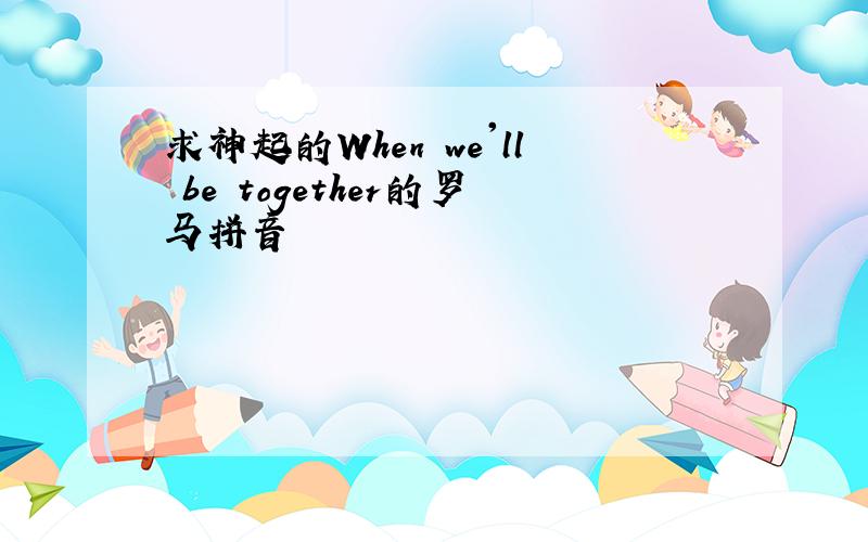 求神起的When we'll be together的罗马拼音