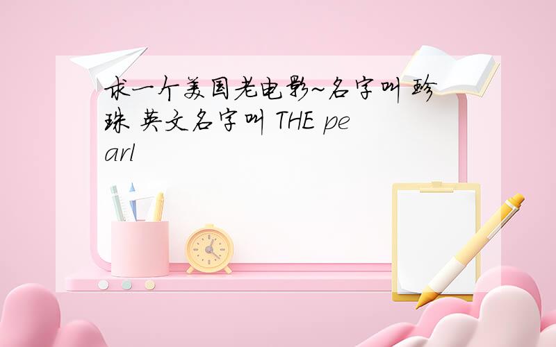 求一个美国老电影~名字叫 珍珠 英文名字叫 THE pearl