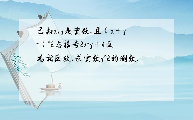 已知x,y是实数,且(x+y-)^2与根号2x-y+4互为相反数,求实数y^2的倒数.