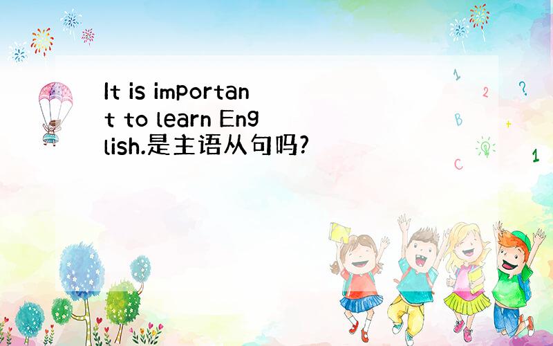 It is important to learn English.是主语从句吗?