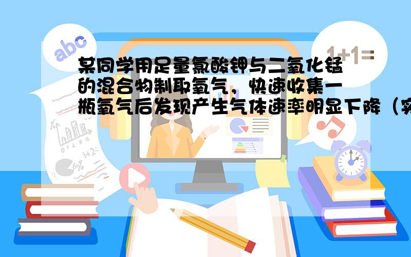 某同学用足量氯酸钾与二氧化锰的混合物制取氧气，快速收集一瓶氧气后发现产生气体速率明显下降（实验情况如图），接下来他应该（