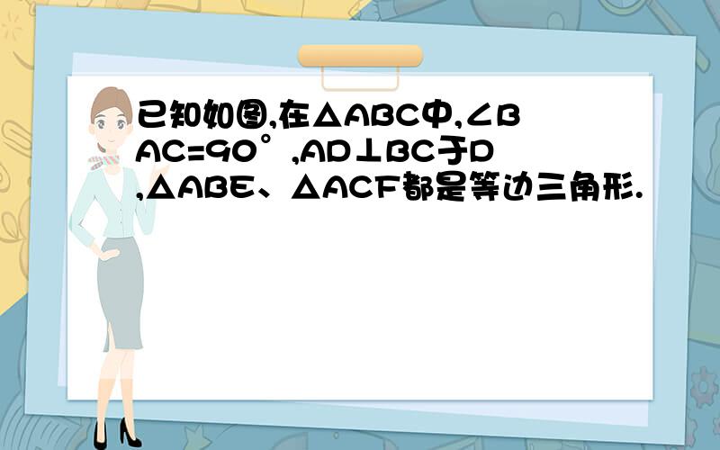 已知如图,在△ABC中,∠BAC=90°,AD⊥BC于D,△ABE、△ACF都是等边三角形.