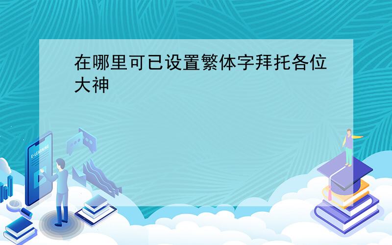 在哪里可已设置繁体字拜托各位大神