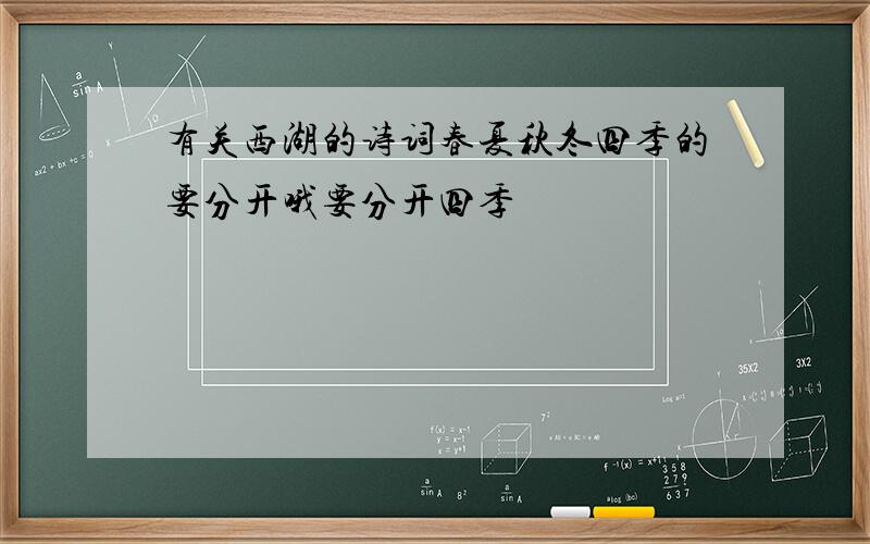 有关西湖的诗词春夏秋冬四季的要分开哦要分开四季