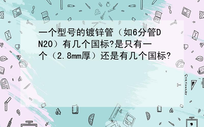 一个型号的镀锌管（如6分管DN20）有几个国标?是只有一个（2.8mm厚）还是有几个国标?