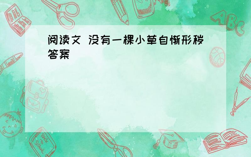 阅读文 没有一棵小草自惭形秽答案