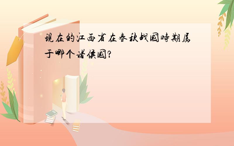 现在的江西省在春秋战国时期属于哪个诸侯国?