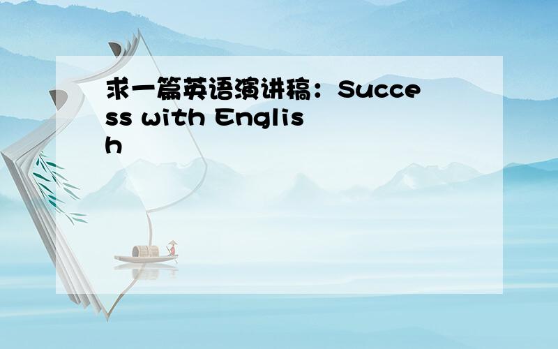 求一篇英语演讲稿：Success with English